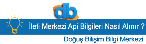 İleti Merkezi Api Bilgileri Nasıl Alınır ? Doğuş Bilişim  İleti Merkezi   Entegrasyonu